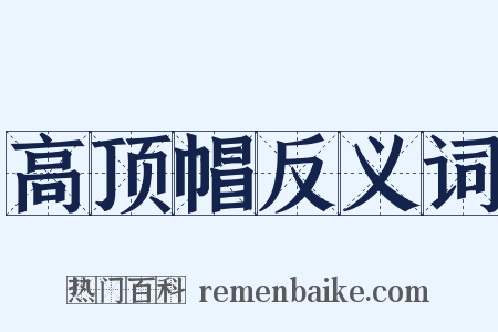 高顶帽反义词是什么意思的图片